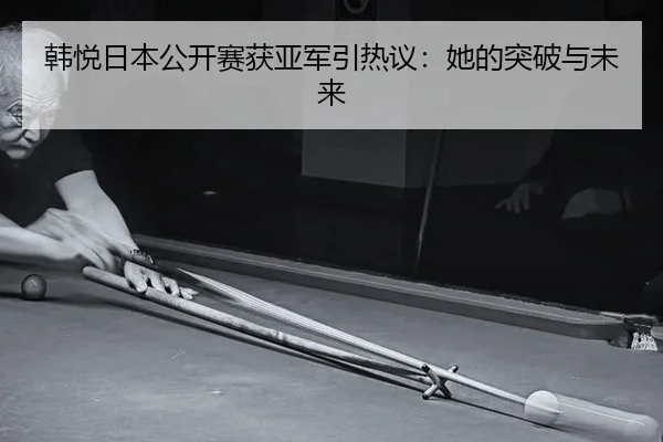 韩悦日本公开赛获亚军引热议：她的突破与未来